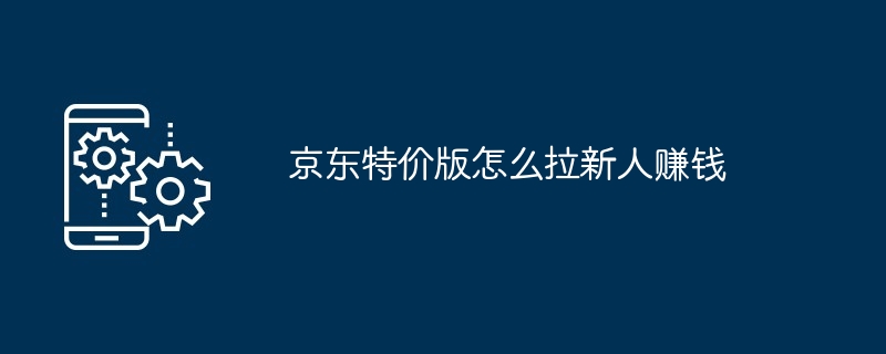 京东特价版拉新人赚钱
