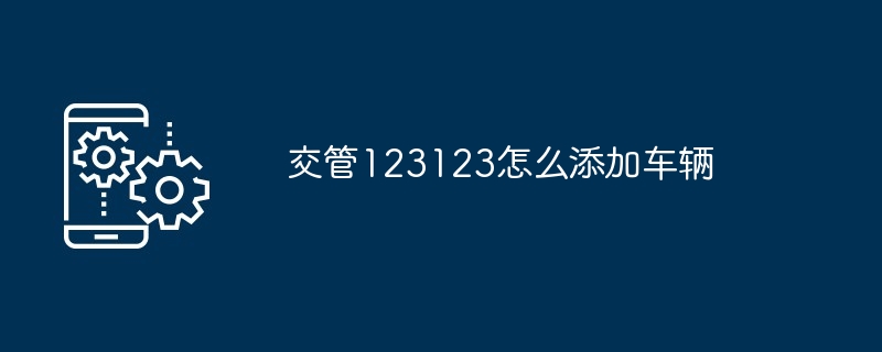 交管123123添加车辆教程